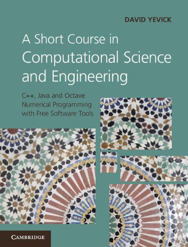 A Short Course in Computational Science and Engineering: C++, Java and Octave Numerical Programming with Free Software Tools A Short Course in Computational Science and Engineering: C++, Java and Octave Numerical Programming with Free Software Tools