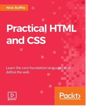 Packtpub - Practical HTML and CSS [Video] [2018, ENG]