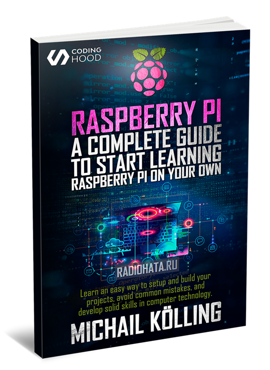 Raspberry PI: A complete guide to start learning RaspberryPi on your own