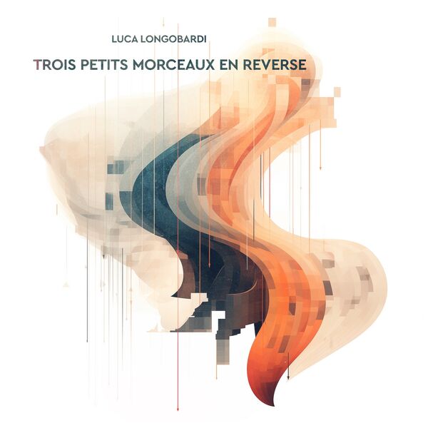 Luca Longobardi- Trois petits morceaux en reverse 2023 24Bit-48kHz [FLAC]  B2e76dd2090cc03c688ec2563606cf19