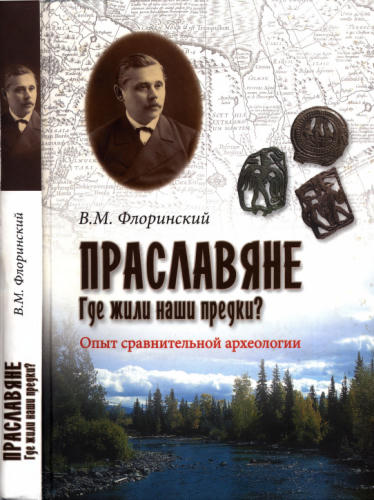 Флоринский В. - Праславяне. Где жили наши предки. Опыт сравнительной археологии (В поисках утраченного наследия) - 2014_pic1.jpg